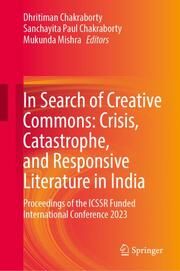 In Search of Creative Commons: Crisis, Catastrophe, and Responsive Literature in India Dhritiman Chakraborty/Sanchayita Paul Chakraborty/Mukunda Mishra 9789819779765