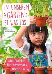 In unserem Garten ist was los! - Kita-Projekte für Fensterbank, Beet & Co. Lambrecht, Michaela/Lambrecht, Michael 9783834645302