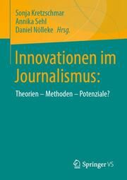 Innovationen im Journalismus: Sonja Kretzschmar/Annika Sehl/Daniel Nölleke 9783658453206