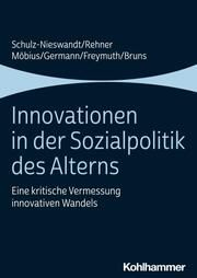 Innovationen in der Sozialpolitik des Alterns Schulz-Nieswandt, Frank/Rehner, Caroline/Möbius, Malte u a 9783170419308