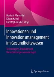 Innovationen und Innovationsmanagement im Gesundheitswesen Mario A Pfannstiel/Kristin Kassel/Christoph Rasche 9783658286422