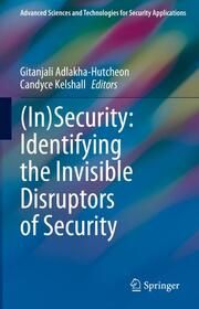 (In)Security: Identifying the Invisible Disruptors of Security Gitanjali Adlakha-Hutcheon/Candyce Kelshall 9783031676079