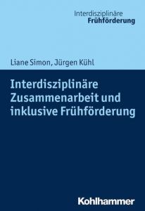 Interdisziplinäre Zusammenarbeit und inklusive Frühförderung Simon, Liane/Kühl, Jürgen 9783170344303