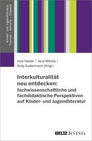Interkulturalität neu entdecken: fachwissenschaftliche und fachdidaktische Perspektiven auf Kinder- und Jugendliteratur Ines Heiser/Jana Mikota/Andy Sudermann 9783779977940