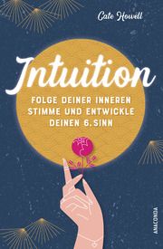 Intuition - Folge deiner inneren Stimme und entwickle deinen 6. Sinn Howell, Cate 9783730610046