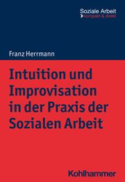 Intuition und Improvisation in der Praxis der Sozialen Arbeit Herrmann, Franz 9783170421707
