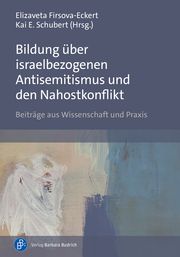 Israelbezogener Antisemitismus, der Nahostkonflikt und Bildung Elizaveta Firsova-Eckert/Kai Schubert 9783847430995