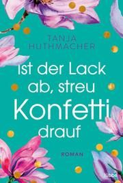 Ist der Lack ab, streu Konfetti drauf Huthmacher, Tanja 9783404184347