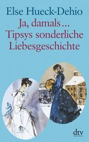Ja, damals.../Tipsys sonderliche Liebesgeschichte Hueck-Dehio, Else 9783423251785
