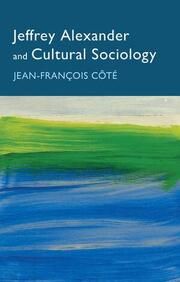 Jeffrey Alexander and Cultural Sociology Côté, Jean-Francois 9781509555550