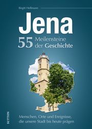 Jena. 55 Meilensteine der Geschichte Hellmann, Birgitt/Weigelt, Sylvia 9783963033728