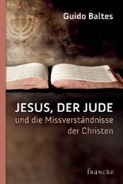 Jesus, der Jude, und die Missverständnisse der Christen Baltes, Guido 9783868274141