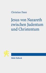 Jesus von Nazareth zwischen Judentum und Christentum Danz, Christian 9783161592478