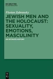 Jewish Men and the Holocaust: Sexuality, Emotions, Masculinity Zabransky, Florian 9783111335452