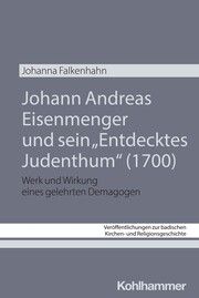 Johann Andreas Eisenmenger und sein 'Entdecktes Judenthum' (1700) Falkenhahn, Johanna 9783170449367