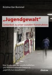 'Jugendgewalt' - Gedanken zu einer sozialen Konstruktion Bommel, Kristina van 9783838204215