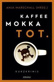 Kaffee. Mokka. Tot. Anja Marschall 9783740813291