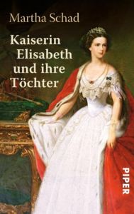 Kaiserin Elisabeth und ihre Töchter Schad, Martha 9783492301817