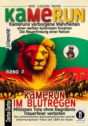 Kamerun, wir sagen Nein 2: verborgene Wahrheiten einer weißen kolonialen Kreation - die Neuerfindung einer Nation, Kamerun im Blutregen, Millionen Tote ohne Begräbnis, Trauerfeiern verboten Dantse, Dantse 9783910273672