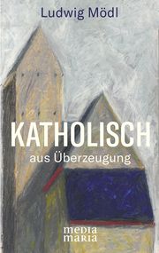 Katholisch aus Überzeugung Mödl, Ludwig 9783947931354