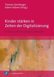 Kinder stärken in Zeiten der Digitalisierung Thomas Damberger (Prof. Dr.)/Edwin Hübner (Prof. em. Dr.) 9783847430223