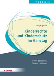 Kinderrechte und Kinderschutz im Ganztag Maywald, Jörg (Professor ) 9783451396120