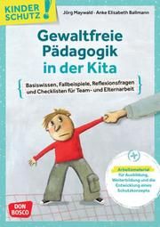 Kinderschutz: Gewaltfreie Pädagogik in der Kita Ballmann, Anke Elisabeth/Maywald, Jörg 9783769825084