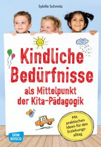 Kindliche Bedürfnisse als Mittelpunkt der Kita-Pädagogik Schmitz, Sybille 9783769823387