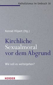 Kirchliche Sexualmoral vor dem Abgrund? Konrad Hilpert/Jochen Sautermeister 9783451395475