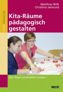 Kita-Räume pädagogisch gestalten Wilk, Matthias/Jasmund, Christina 9783407257055