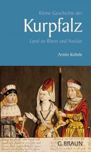 Kleine Geschichte der Kurpfalz Kohnle, Armin 9783765084874