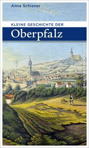 Kleine Geschichte der Oberpfalz Schiener, Anna 9783791731735