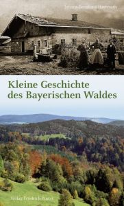 Kleine Geschichte des Bayerischen Waldes Haversath, Johann-Bernhard 9783791726489