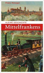 Kleine Geschichte Mittelfrankens Metzger, Franz 9783791731711