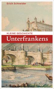 Kleine Geschichte Unterfrankens Schneider, Erich 9783791731728