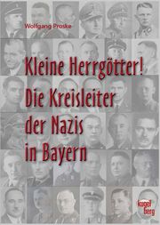 Kleine Herrgötter! Die Kreisleiter der Nazis in Bayern Proske, Wolfgang 9783945893197
