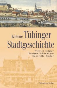 Kleine Tübinger Stadtgeschichte Setzler, Wilfried (Dr.)/Schönhagen, Benigna (Dr.)/Binder, Hans O (Dr.) 9783842512870