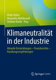 Klimaneutralität in der Industrie Ulrike Böhm/Alexandra Hildebrandt/Stefanie Kästle 9783662661246