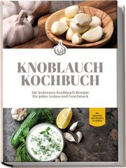 Knoblauch Kochbuch: Die leckersten Knoblauch Rezepte für jeden Anlass und Geschmack - inkl. Fingerfood, Aufstrichen & Getränken van Deest, Marieke 9783969304594