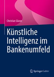 Künstliche Intelligenz im Bankenumfeld Glaser, Christian 9783658442637