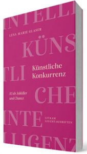 Künstliche Konkurrenz - KI als Jobkiller und Chance Glaser, Lena Marie 9783701183302