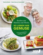 Kochen mit Martina und Moritz - So lieben wir Gemüse Meuth, Martina/Neuner-Duttenhofer, Bernd "Moritz" 9783954531776