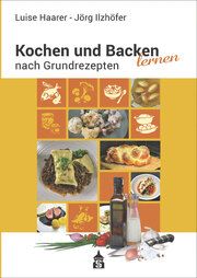 Kochen und Backen lernen nach Grundrezepten Haarer, Luise/Ilzhöfer, Jörg 9783986490355