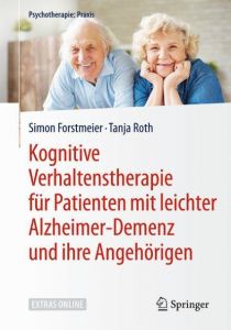 Kognitive Verhaltenstherapie für Patienten mit leichter Alzheimer-Demenz und ihre Angehörigen Forstmeier, Simon/Roth, Tanja 9783662548486