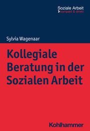 Kollegiale Beratung in der Sozialen Arbeit Wagenaar, Sylvia 9783170421820