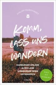 Komm, lass uns wandern. Hamburger Umland, Altes Land, Lüneburger Heide, Ostseeküste Markhardt, Philipp 9783740817008