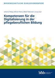 Kompetenzen für die Digitalisierung in der pflegeberuflichen Bildung Telieps, Johanna/Miriam Peters/Falkenstern, Malte u a 9783847428985