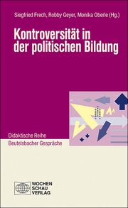 Kontroversität in der politischen Bildung Siegfried Frech/Robby Geyer/Monika Oberle 9783734415418