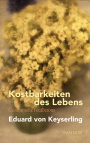 Kostbarkeiten des Lebens - Gesammelte Feuilletons und Prosa Keyserling, Eduard von 9783717525042