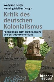 Kritik des deutschen Kolonialismus Wolfgang Geiger/Henning Melber 9783955583071